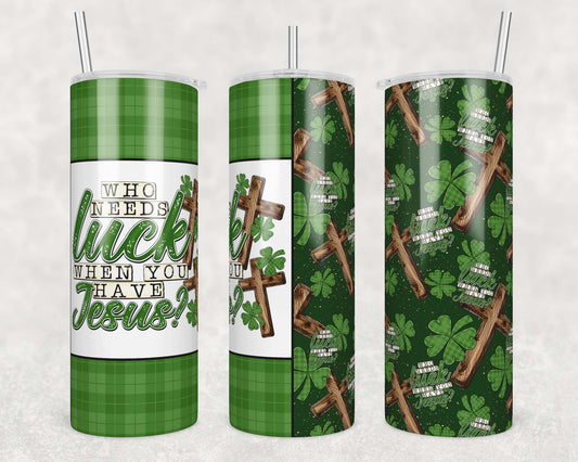 Who Needs Luck (matches shirt) Sublimation Transfer Tumbler Wrap 20oz (read description)