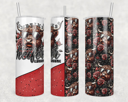 Wish a Heifer Would (matches shirt) Sublimation Transfer Tumbler Wrap 20oz (read description)